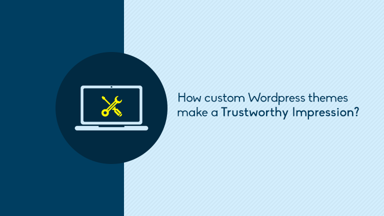 How Custom WordPress Themes Make A Trustworthy Impression?