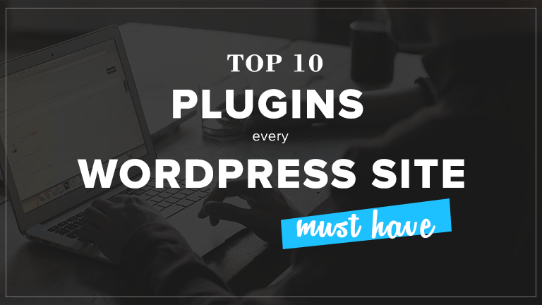 Top 10 Plugins Every WordPress Site Must Have